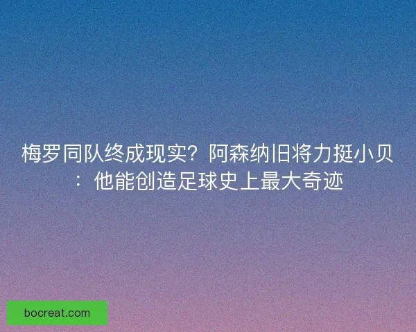 梅罗同队终成现实？阿森纳旧将力挺小贝：他能创造足球史上最大奇迹